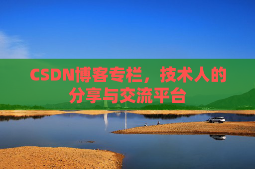 CSDN博客专栏,技术人的分享与交流平台
